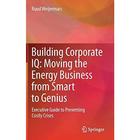 Building Corporate IQ  Moving the Energy Business from Smart to Genius: Executi [Hardcover]