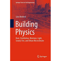 Building Physics: Heat, Ventilation, Moisture, Light, Sound, Fire, and Urban Mic [Hardcover]