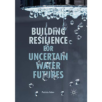 Building Resilience for Uncertain Water Futures [Paperback]