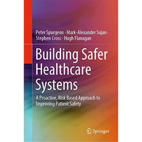 Building Safer Healthcare Systems: A Proactive, Risk Based Approach to Improving [Hardcover]