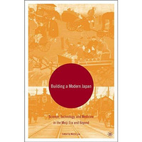 Building a Modern Japan: Science, Technology, and Medicine in the Meiji Era and  [Hardcover]