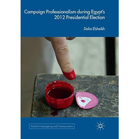 Campaign Professionalism during Egypts 2012 Presidential Election [Paperback]