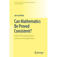 Can Mathematics Be Proved Consistent?: G?del's Shorthand Notes & Lectures on [Hardcover]