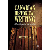 Canadian Historical Writing: Reading the Remains [Paperback]