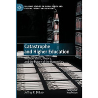 Catastrophe and Higher Education: Neoliberalism, Theory, and the Future of the H [Paperback]