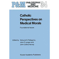 Catholic Perspectives on Medical Morals: Foundational Issues [Paperback]