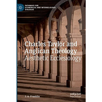 Charles Taylor and Anglican Theology: Aesthetic Ecclesiology [Hardcover]