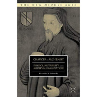 Chaucer the Alchemist: Physics, Mutability, and the Medieval Imagination [Hardcover]