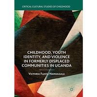 Childhood, Youth Identity, and Violence in Formerly Displaced Communities in Uga [Paperback]