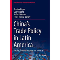 Chinas Trade Policy in Latin America: Puzzles, Transformations and Impacts [Paperback]