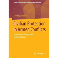 Civilian Protection in Armed Conflicts: Evolution, Challenges and Implementation [Paperback]