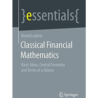 Classical Financial Mathematics: Basic Ideas, Central Formulas and Terms at a Gl [Paperback]