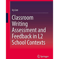 Classroom Writing Assessment and Feedback in L2 School Contexts [Hardcover]