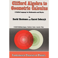 Clifford Algebra to Geometric Calculus: A Unified Language for Mathematics and P [Paperback]