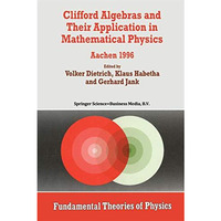 Clifford Algebras and Their Application in Mathematical Physics: Aachen 1996 [Paperback]