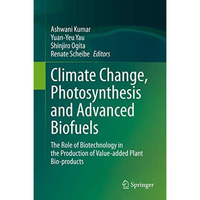 Climate Change, Photosynthesis and Advanced Biofuels: The Role of Biotechnology  [Hardcover]