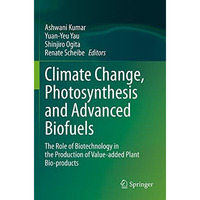 Climate Change, Photosynthesis and Advanced Biofuels: The Role of Biotechnology  [Paperback]