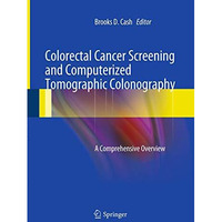 Colorectal Cancer Screening and Computerized Tomographic Colonography: A Compreh [Paperback]