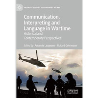 Communication, Interpreting and Language in Wartime: Historical and Contemporary [Hardcover]