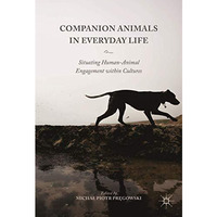 Companion Animals in Everyday Life: Situating Human-Animal Engagement within Cul [Hardcover]