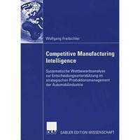 Competitive Manufacturing Intelligence: Systematische Wettbewerbsanalyse zur Ent [Paperback]