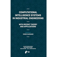 Computational Intelligence Systems in Industrial Engineering: With Recent Theory [Hardcover]