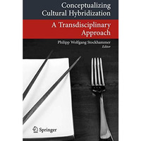 Conceptualizing Cultural Hybridization: A Transdisciplinary Approach [Paperback]