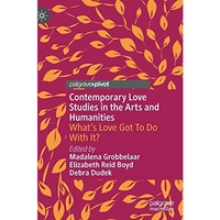 Contemporary Love Studies in the Arts and Humanities: What's Love Got To Do With [Hardcover]