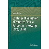 Contingent Valuation of Yangtze Finless Porpoises in Poyang Lake, China [Paperback]