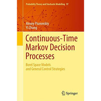 Continuous-Time Markov Decision Processes: Borel Space Models and General Contro [Hardcover]