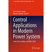 Control Applications in Modern Power System: Select Proceedings of EPREC 2020 [Hardcover]