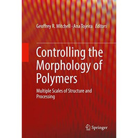 Controlling the Morphology of Polymers: Multiple Scales of Structure and Process [Hardcover]