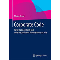 Corporate Code: Wege zu einer klaren und unverwechselbaren Unternehmenssprache [Paperback]