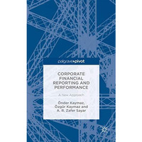 Corporate Financial Reporting and Performance: A New Approach [Hardcover]