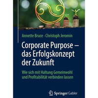 Corporate Purpose  das Erfolgskonzept der Zukunft: Wie sich mit Haltung Gemeinw [Paperback]