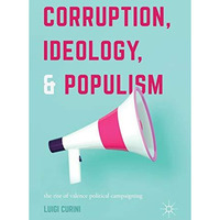 Corruption, Ideology, and Populism: The Rise of Valence Political Campaigning [Hardcover]