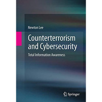 Counterterrorism and Cybersecurity: Total Information Awareness [Paperback]