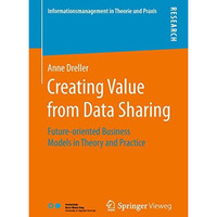 Creating Value from Data Sharing: Future-oriented Business Models in Theory and  [Paperback]