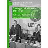 Creating a United Europe of Football: The Formation of UEFA (19491961) [Hardcover]