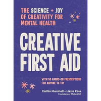 Creative First Aid: The science and joy of creativity for mental health [Paperback]