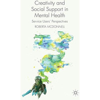 Creativity and Social Support in Mental Health: Service Users' Perspectives [Paperback]