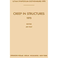 Creep in Structures 1970: Symposium Gothenburg (Sweden) August 1721, 1970 [Paperback]