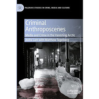 Criminal Anthroposcenes: Media and Crime in the Vanishing Arctic [Paperback]