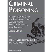 Criminal Poisoning: Investigational Guide for Law Enforcement, Toxicologists, Fo [Hardcover]