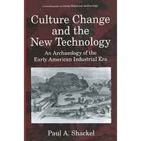 Culture Change and the New Technology: An Archaeology of the Early American Indu [Hardcover]