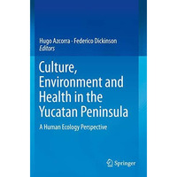 Culture, Environment and Health in the Yucatan Peninsula: A Human Ecology Perspe [Paperback]