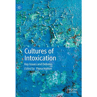 Cultures of Intoxication: Key Issues and Debates [Hardcover]