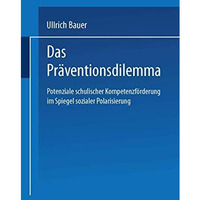 Das Pr?ventionsdilemma: Potenziale schulischer Kompetenzf?rderung im Spiegel soz [Paperback]