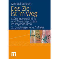 Das Ziel ist im Weg: St?rungsverst?ndnis und Therapieprozess im Psychodrama [Paperback]