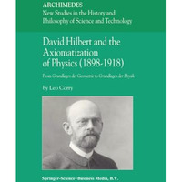 David Hilbert and the Axiomatization of Physics (18981918): From Grundlagen der [Paperback]